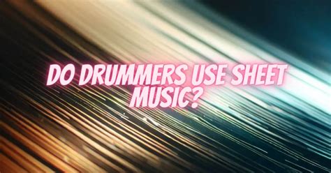 Do Drummers Use Sheet Music? And Why Do They Sometimes Pretend to Read It Backwards?